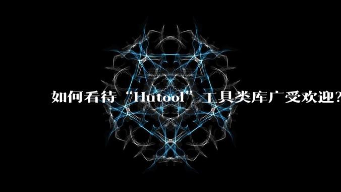 如何看待“Hutool”工具类库广受欢迎？